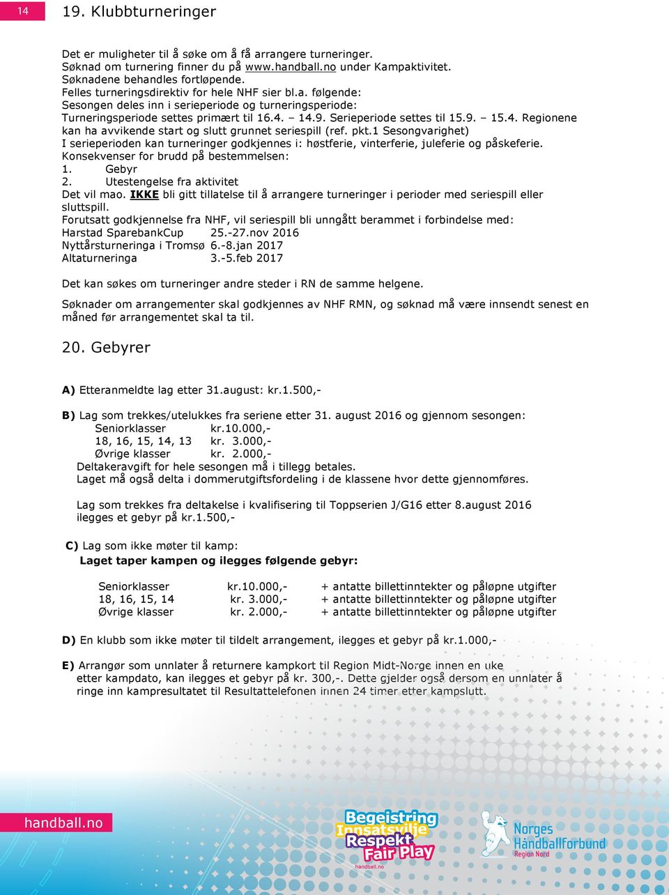 14.9. Serieperiode settes til 15.9. 15.4. Regionene kan ha avvikende start og slutt grunnet seriespill (ref. pkt.