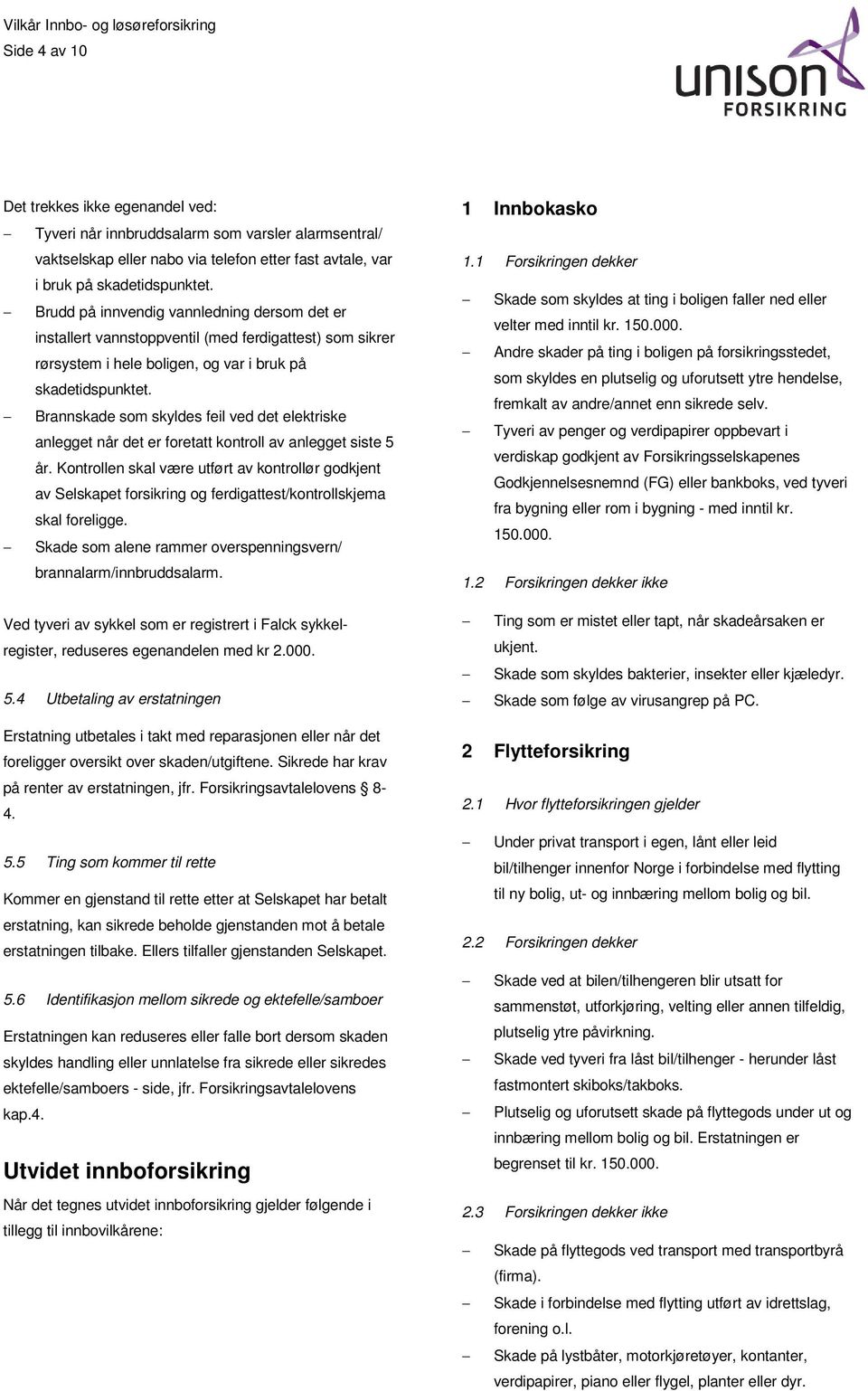 Brannskade som skyldes feil ved det elektriske anlegget når det er foretatt kontroll av anlegget siste 5 år.