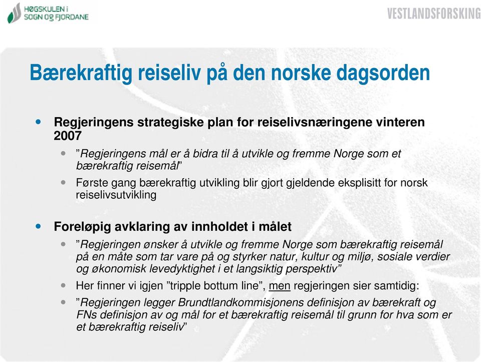 bærekraftig reisemål på en måte som tar vare på og styrker natur, kultur og miljø, sosiale verdier og økonomisk levedyktighet i et langsiktig perspektiv Her finner vi igjen tripple bottum line,