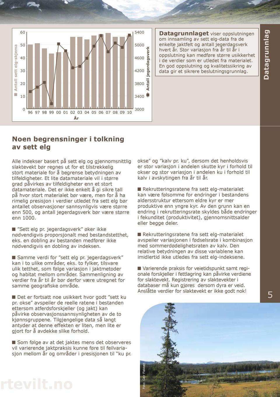 Datagrunnlag 1 34 96 97 98 99 1 2 3 4 5 6 7 8 9 1 3 Noen begrensninger i tolkning av sett elg Alle indekser basert på sett elg og gjennomsnittlig slaktevekt bør regnes ut for et tilstrekkelig stort