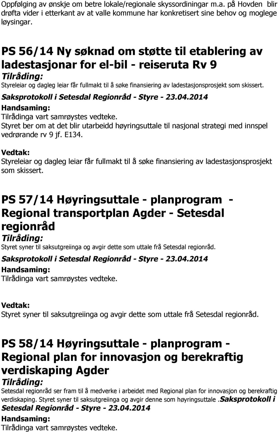 Styret ber om at det blir utarbeidd høyringsuttale til nasjonal strategi med innspel vedrørande rv 9 jf. E134.