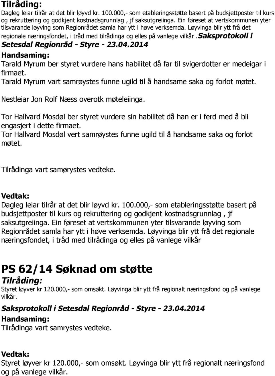 Løyvinga blir ytt frå det regionale næringsfondet, i tråd med tilrådinga og elles på vanlege vilkår.saksprotokoll i Setesdal Regionråd - Styre - 23.04.
