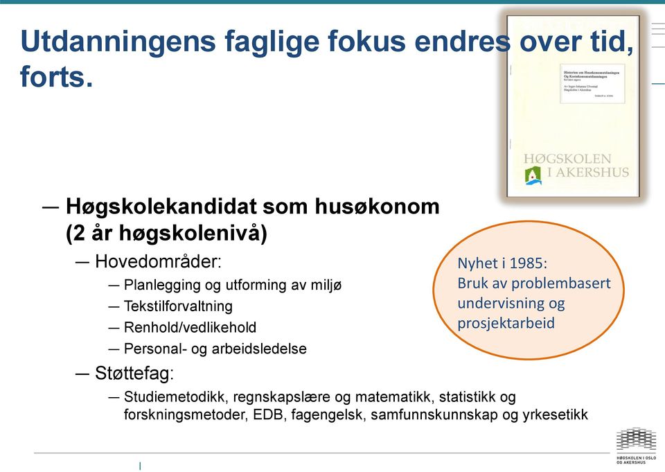 Tekstilforvaltning Renhold/vedlikehold Personal- og arbeidsledelse Støttefag: Nyhet i 1985: Bruk av