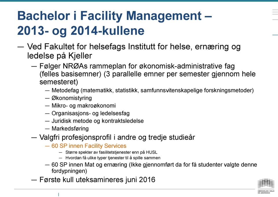 Organisasjons- og ledelsesfag Juridisk metode og kontraktsledelse Markedsføring Valgfri profesjonsprofil i andre og tredje studieår 60 SP innen Facility Services Større spekter av