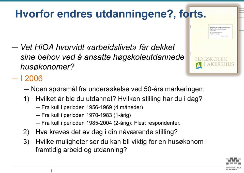 Fra kull i perioden 1956-1969 (4 måneder) Fra kull i perioden 1970-1983 (1-årig) Fra kull i perioden 1985-2004 (2-årig): Flest