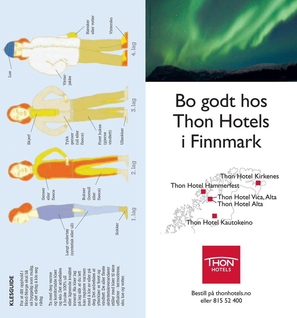 no Bo godt hos hon Hotels i Finnmark KLESGUIDE For at ditt opphold i Nord-Norge skal bli så hyggelig som mulig, er det viktig å kle seg riktig. a med deg varme og komfortable klær og sko.