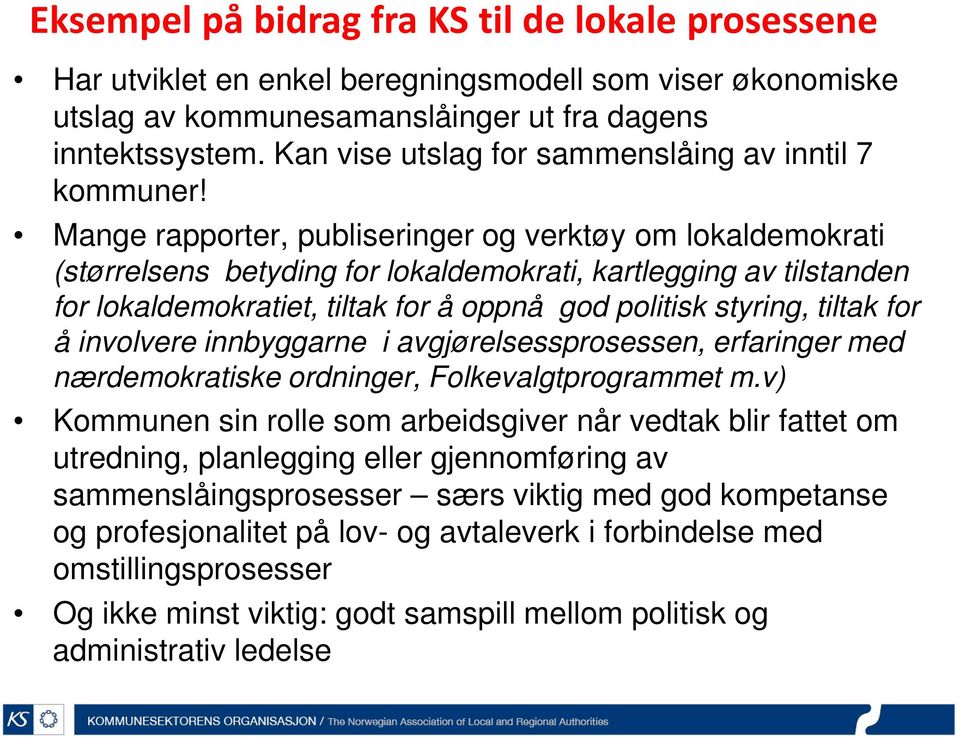 Mange rapporter, publiseringer og verktøy om lokaldemokrati (størrelsens betyding for lokaldemokrati, kartlegging av tilstanden for lokaldemokratiet, tiltak for å oppnå god politisk styring, tiltak