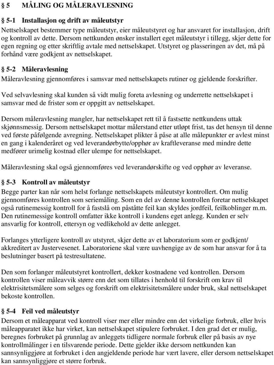 Utstyret og plasseringen av det, må på forhånd være godkjent av nettselskapet. 5-2 Måleravlesning Måleravlesning gjennomføres i samsvar med nettselskapets rutiner og gjeldende forskrifter.