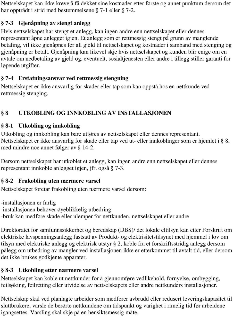 Et anlegg som er rettmessig stengt på grunn av manglende betaling, vil ikke gjenåpnes før all gjeld til nettselskapet og kostnader i samband med stenging og gjenåpning er betalt.