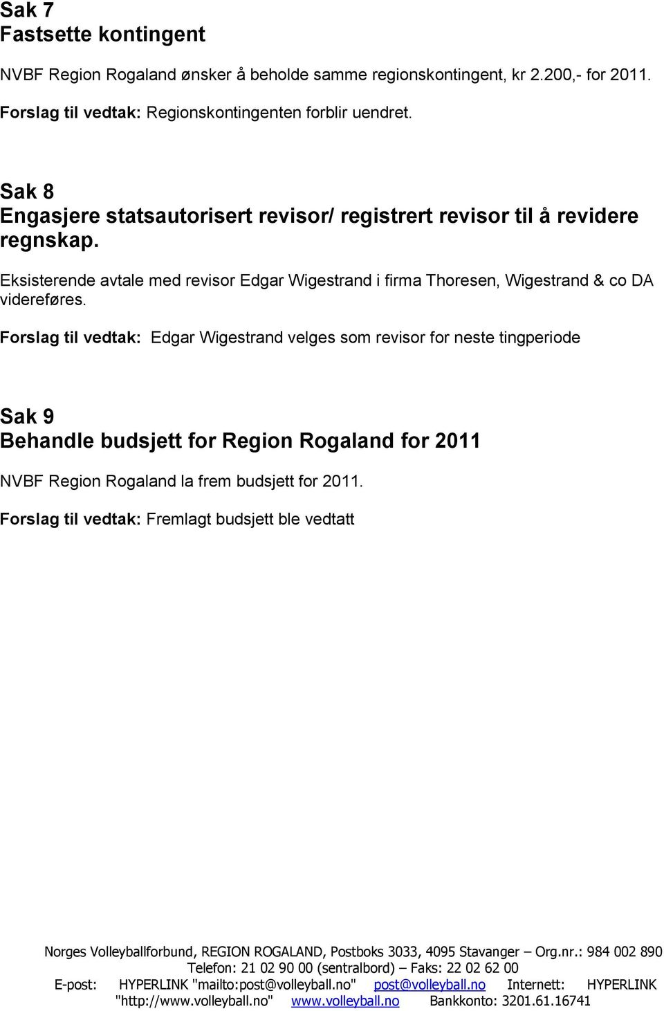 Eksisterende avtale med revisor Edgar Wigestrand i firma Thoresen, Wigestrand & co DA videreføres.