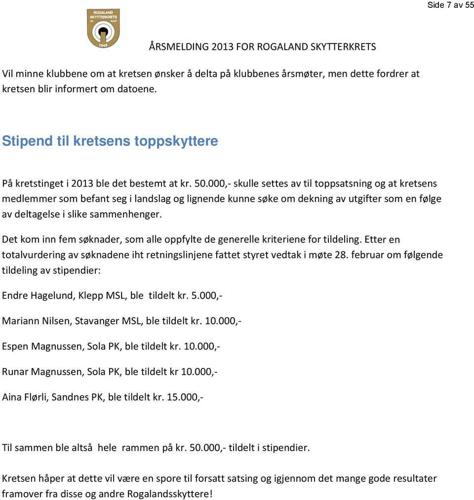 000, skulle settes av til toppsatsning og at kretsens medlemmer som befant seg i landslag og lignende kunne søke om dekning av utgifter som en følge av deltagelse i slike sammenhenger.