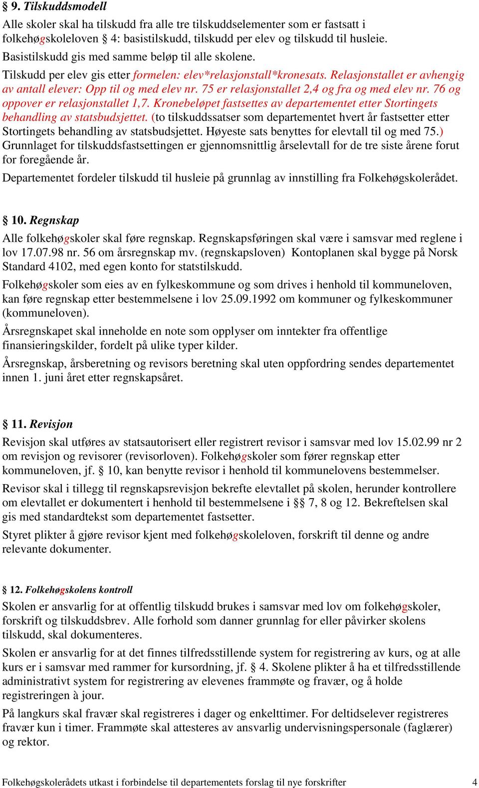 75 er relasjonstallet 2,4 og fra og med elev nr. 76 og oppover er relasjonstallet 1,7. Kronebeløpet fastsettes av departementet etter Stortingets behandling av statsbudsjettet.