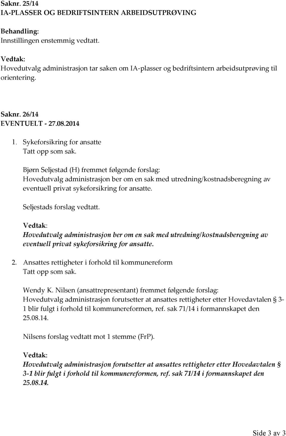 Bjørn Seljestad (H) fremmet følgende forslag: Hovedutvalg administrasjon ber om en sak med utredning/kostnadsberegning av eventuell privat sykeforsikring for ansatte. Seljestads forslag vedtatt.