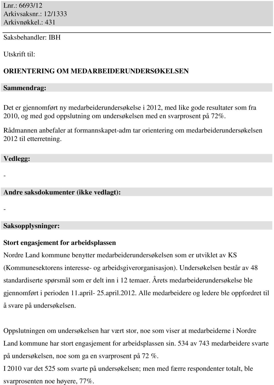 oppslutning om undersøkelsen med en svarprosent på 72%. Rådmannen anbefaler at formannskapet-adm tar orientering om medarbeiderundersøkelsen 2012 til etterretning.