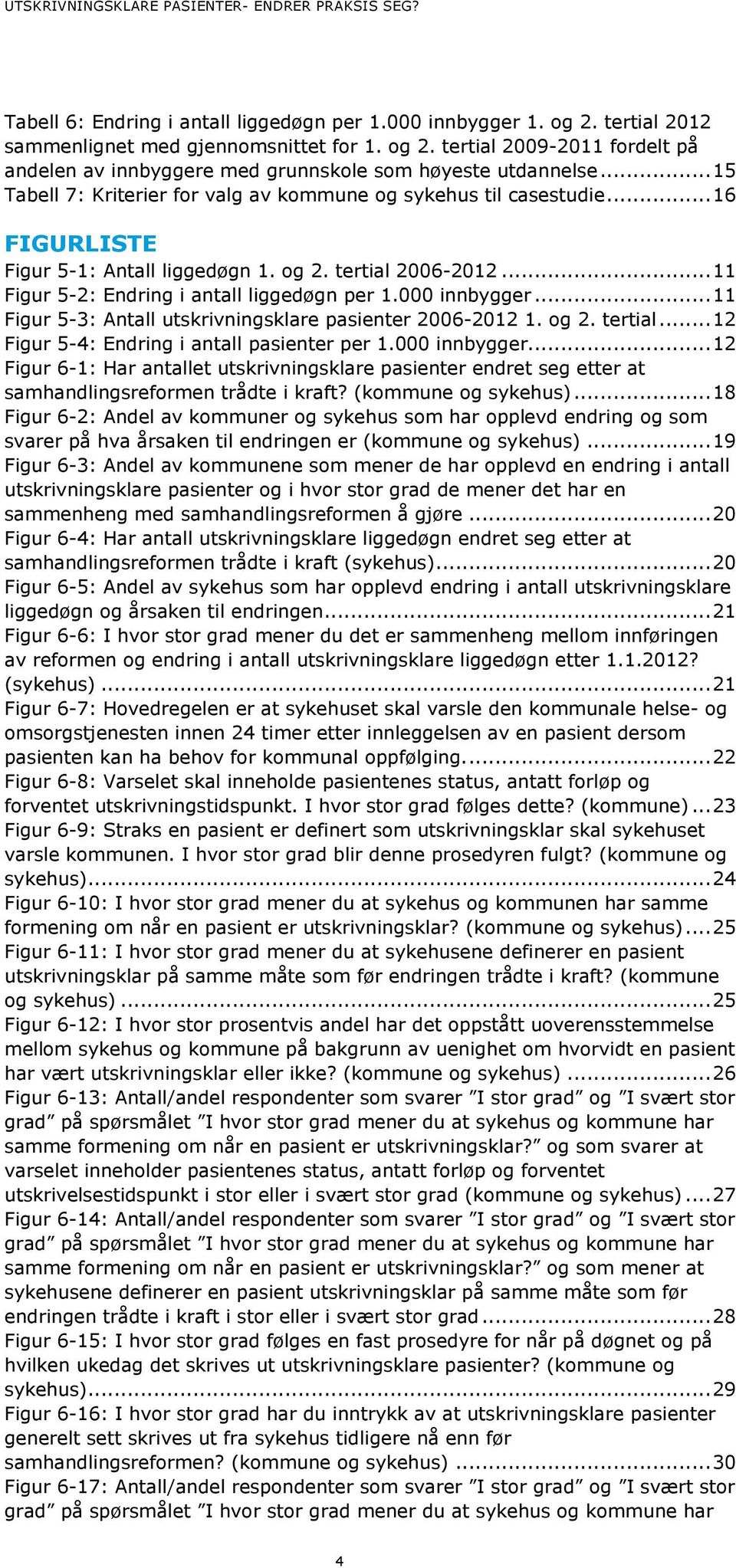 .. 15 Tabell 7: Kriterier for valg av kommune og sykehus til casestudie... 16 FIGURLISTE Figur 5-1: Antall liggedøgn 1. og 2. tertial 2006-2012... 11 Figur 5-2: Endring i antall liggedøgn per 1.