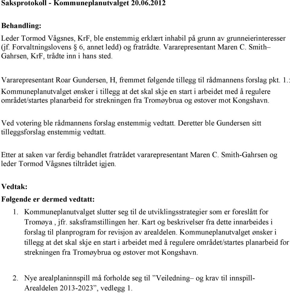 : Kommuneplanutvalget ønsker i tillegg at det skal skje en start i arbeidet med å regulere området/startes planarbeid for strekningen fra Tromøybrua og østover mot Kongshavn.