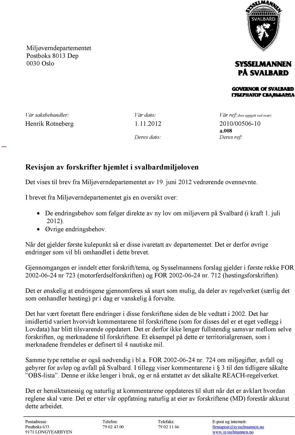 I brevet fra Miljøverndepartementet gis en oversikt over: De endringsbehov som følger direkte av ny lov om miljøvern på Svalbard (i kraft 1. juli 2012). Øvrige endringsbehov.