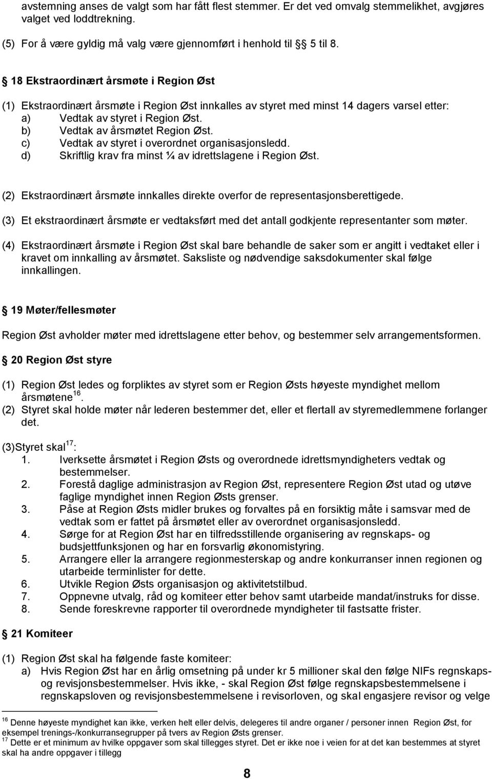 c) Vedtak av styret i overordnet organisasjonsledd. d) Skriftlig krav fra minst ¼ av idrettslagene i Region Øst. (2) Ekstraordinært årsmøte innkalles direkte overfor de representasjonsberettigede.