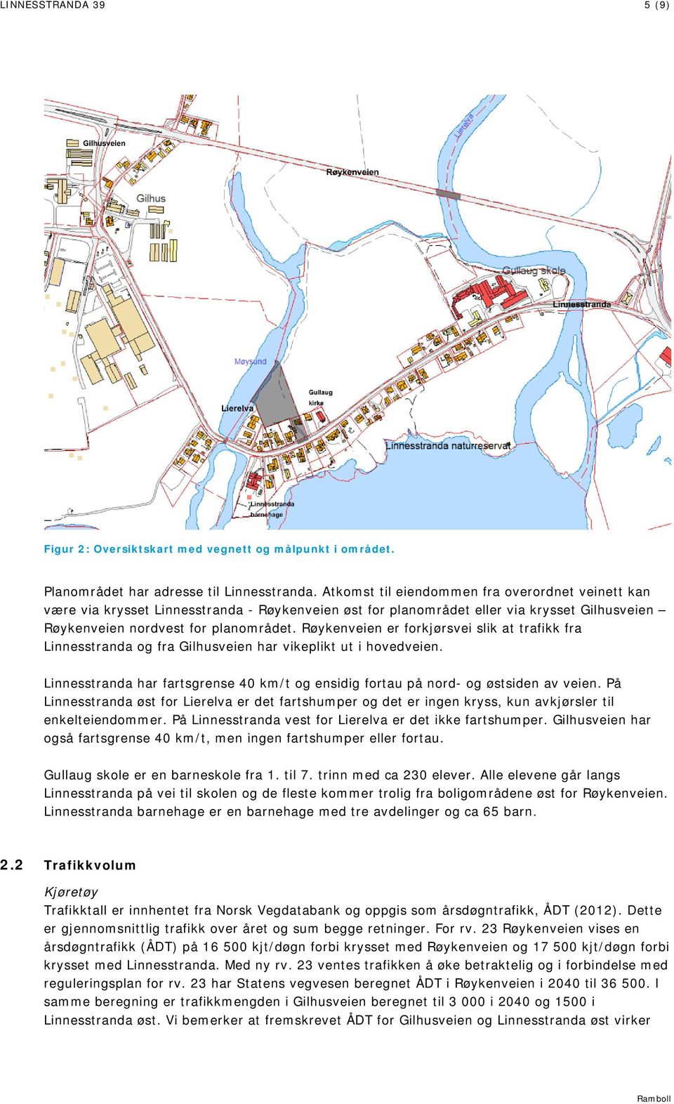 Røykenveien er forkjørsvei slik at trafikk fra Linnesstranda og fra Gilhusveien har vikeplikt ut i hovedveien. Linnesstranda har fartsgrense 40 km/t og ensidig fortau på nord- og østsiden av veien.