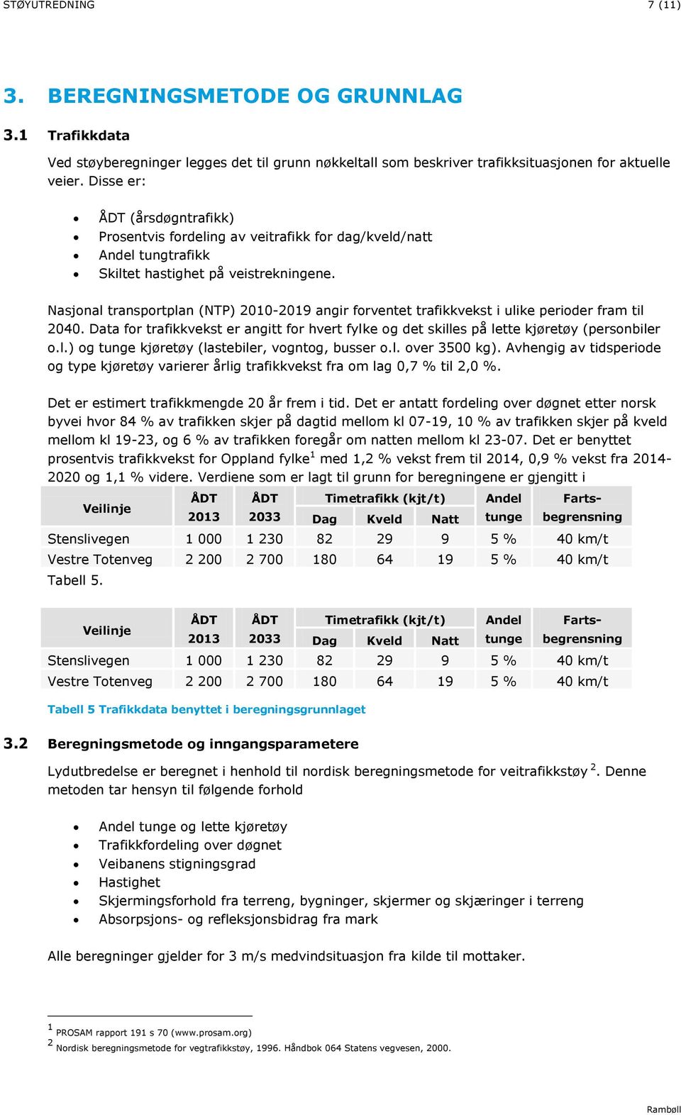 Nasjonal transportplan (NTP) 20-2019 angir forventet trafikkvekst i ulike perioder fram til 2040. Data for trafikkvekst er angitt for hvert fylke og det skilles på lette kjøretøy (personbiler o.l.) og tunge kjøretøy (lastebiler, vogntog, busser o.