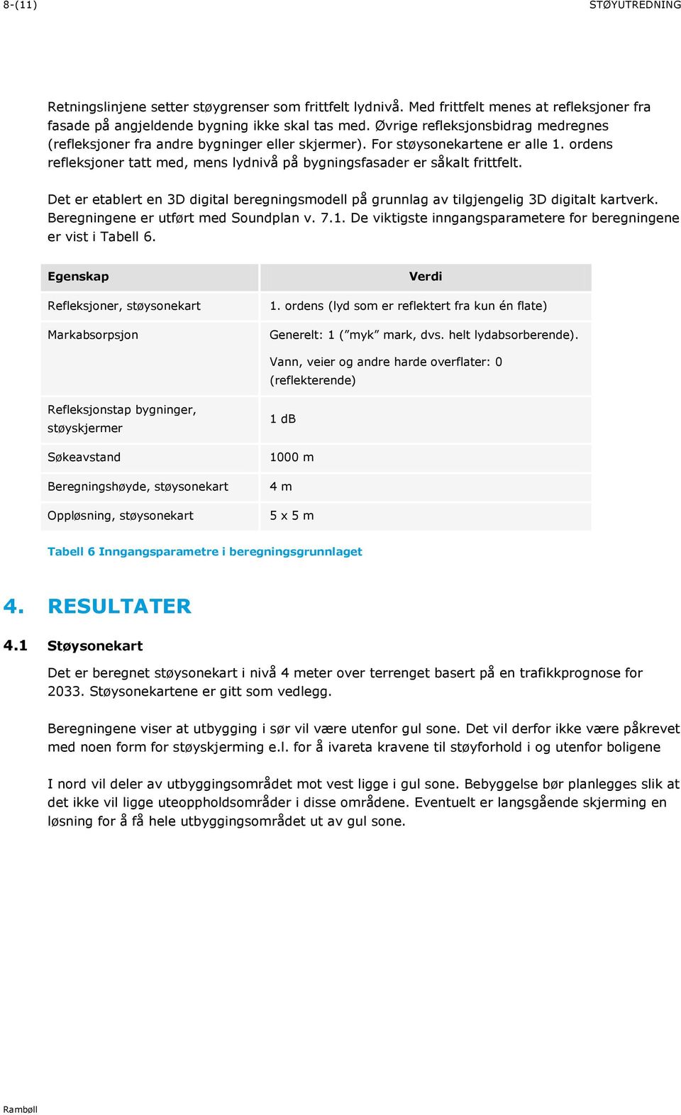 Det er etablert en 3D digital beregningsmodell på grunnlag av tilgjengelig 3D digitalt kartverk. Beregningene er utført med Soundplan v. 7.1.