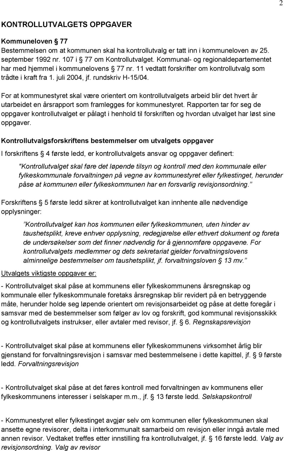 For at kommunestyret skal være orientert om kontrollutvalgets arbeid blir det hvert år utarbeidet en årsrapport som framlegges for kommunestyret.