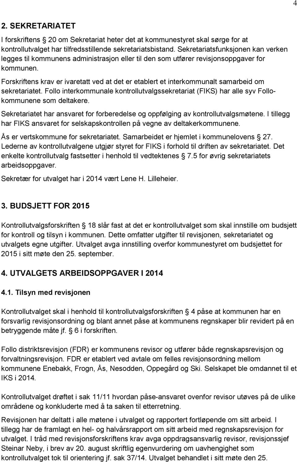 Forskriftens krav er ivaretatt ved at det er etablert et interkommunalt samarbeid om sekretariatet. Follo interkommunale kontrollutvalgssekretariat (FIKS) har alle syv Follokommunene som deltakere.