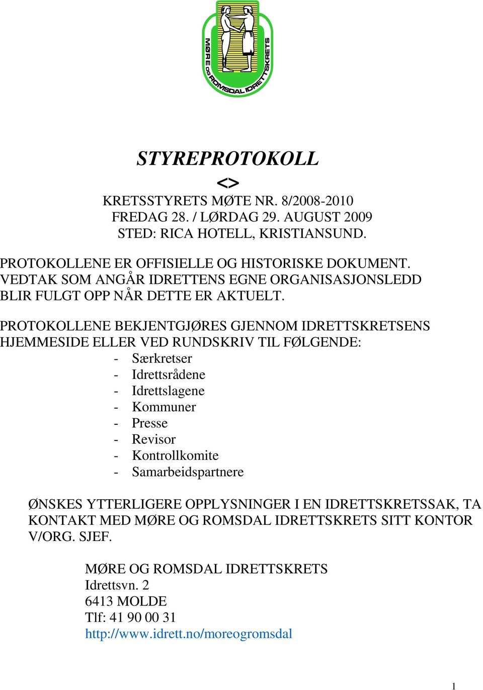 PROTOKOLLENE BEKJENTGJØRES GJENNOM IDRETTSKRETSENS HJEMMESIDE ELLER VED RUNDSKRIV TIL FØLGENDE: - Særkretser - Idrettsrådene - Idrettslagene - Kommuner - Presse - Revisor -