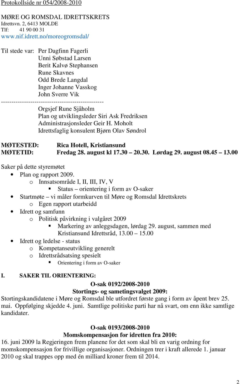 ------------------------------------------------- Orgsjef Rune Sjåholm Plan og utviklingsleder Siri Ask Fredriksen Administrasjonsleder Geir H.