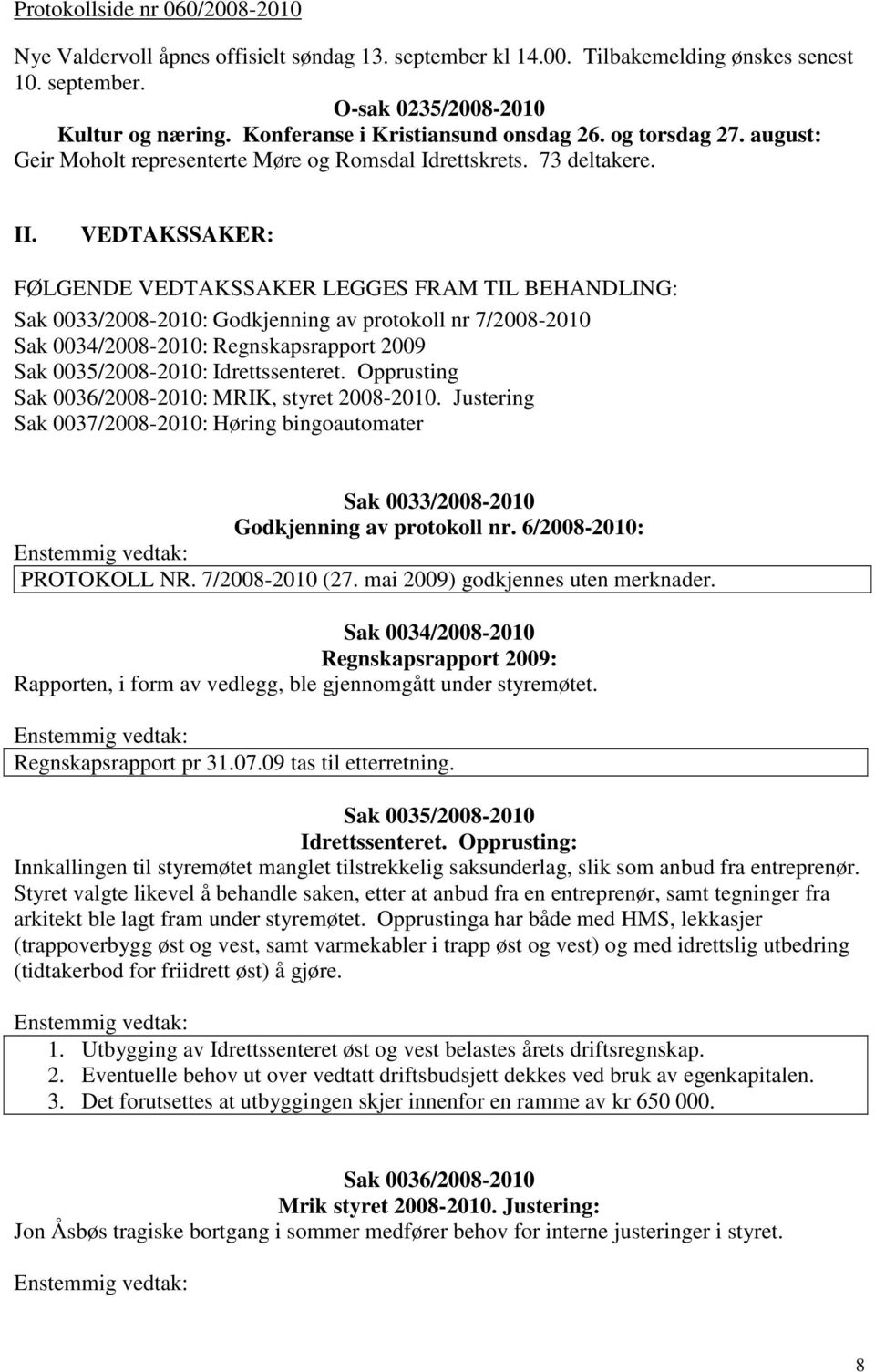 VEDTAKSSAKER: FØLGENDE VEDTAKSSAKER LEGGES FRAM TIL BEHANDLING: Sak 0033/2008-2010: Godkjenning av protokoll nr 7/2008-2010 Sak 0034/2008-2010: Regnskapsrapport 2009 Sak 0035/2008-2010: