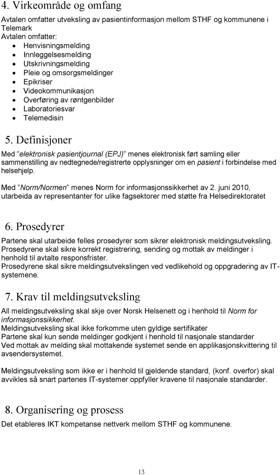 Definisjoner Med elektronisk pasientjournal (EPJ) menes elektronisk ført samling eller sammenstilling av nedtegnede/registrerte opplysninger om en pasient i forbindelse med helsehjelp.