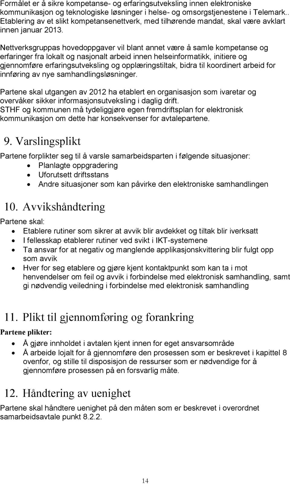 Nettverksgruppas hovedoppgaver vil blant annet være å samle kompetanse og erfaringer fra lokalt og nasjonalt arbeid innen helseinformatikk, initiere og gjennomføre erfaringsutveksling og