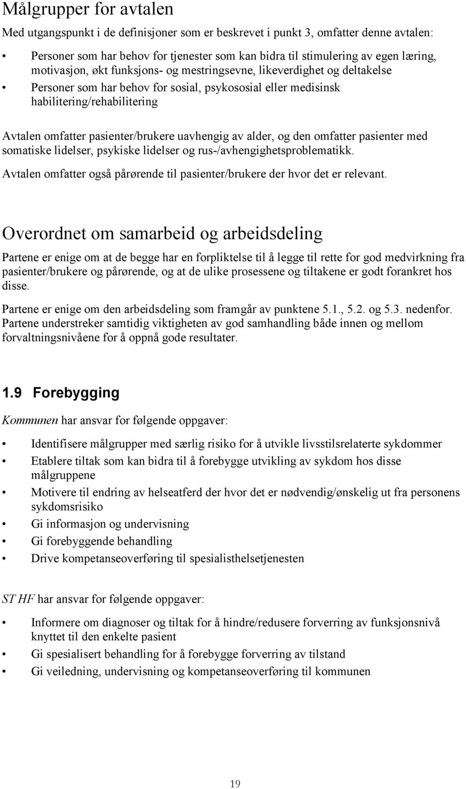 uavhengig av alder, og den omfatter pasienter med somatiske lidelser, psykiske lidelser og rus-/avhengighetsproblematikk.