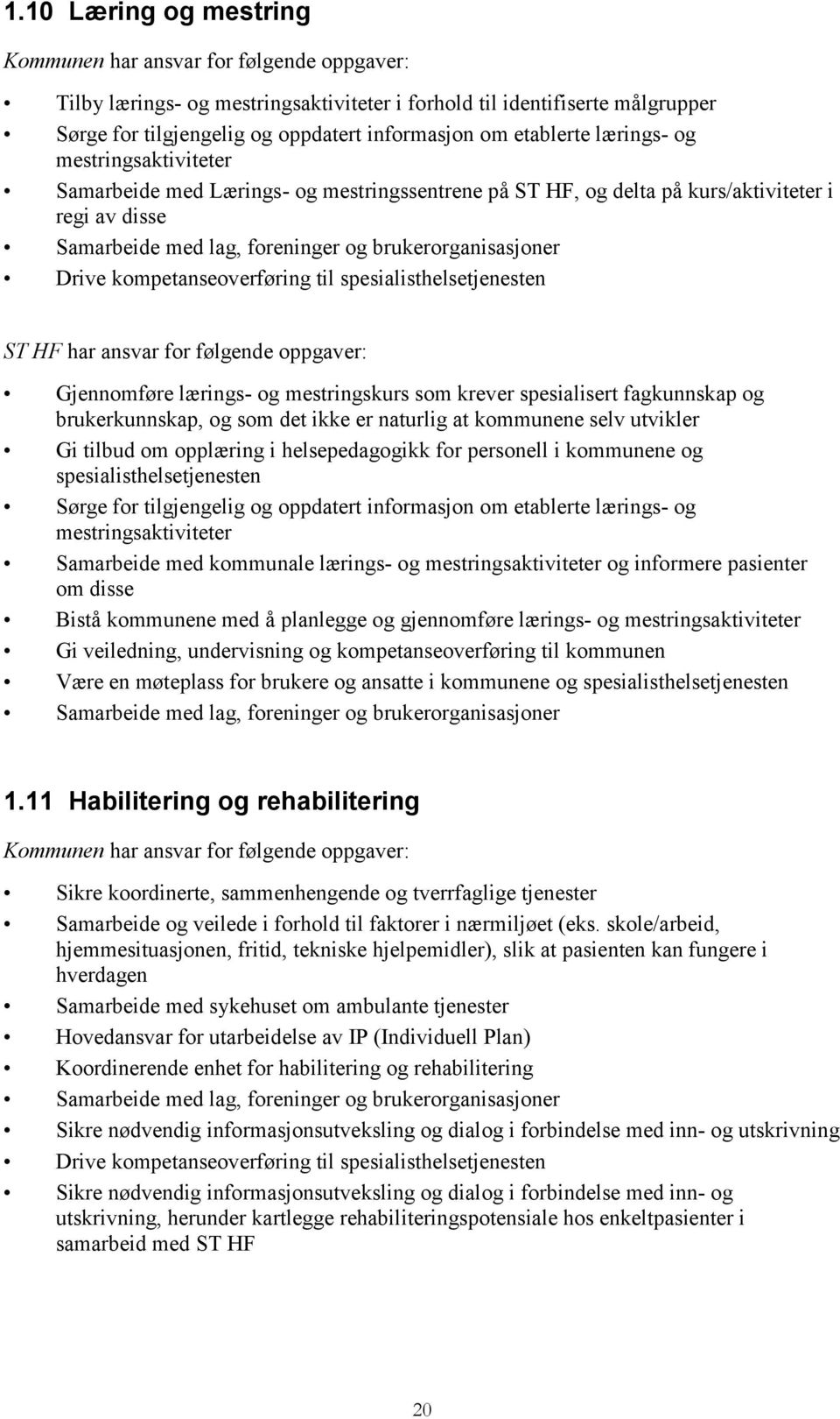 Drive kompetanseoverføring til spesialisthelsetjenesten ST HF har ansvar for følgende oppgaver: Gjennomføre lærings- og mestringskurs som krever spesialisert fagkunnskap og brukerkunnskap, og som det