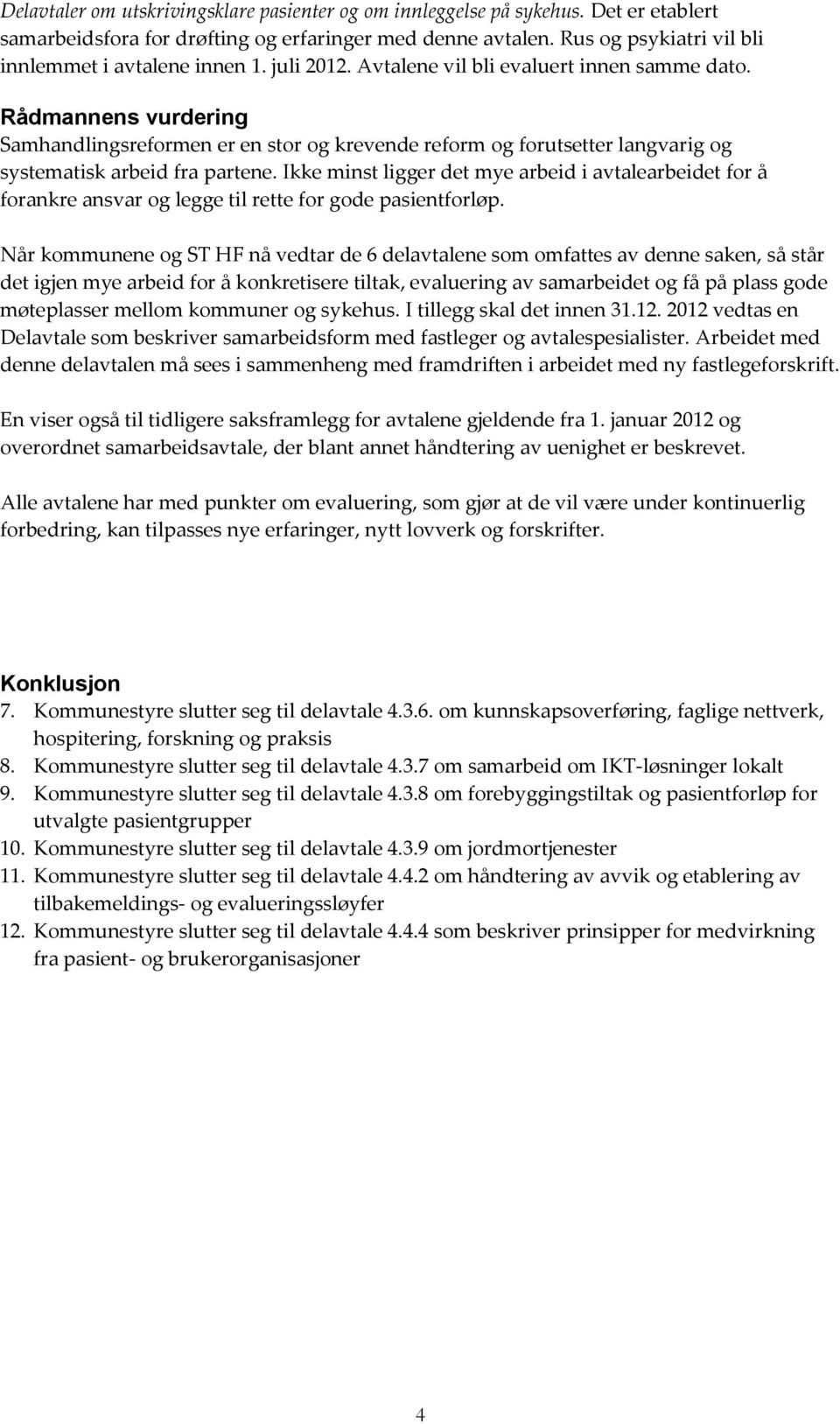 Rådmannens vurdering Samhandlingsreformen er en stor og krevende reform og forutsetter langvarig og systematisk arbeid fra partene.