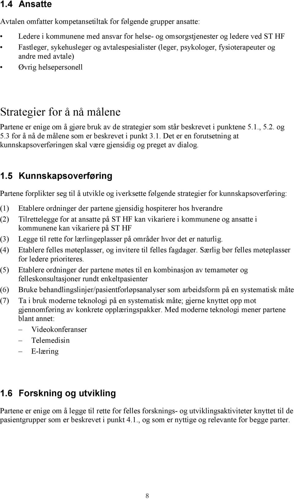 punktene 5.1., 5.2. og 5.3 for å nå de målene som er beskrevet i punkt 3.1. Det er en forutsetning at kunnskapsoverføringen skal være gjensidig og preget av dialog. 1.