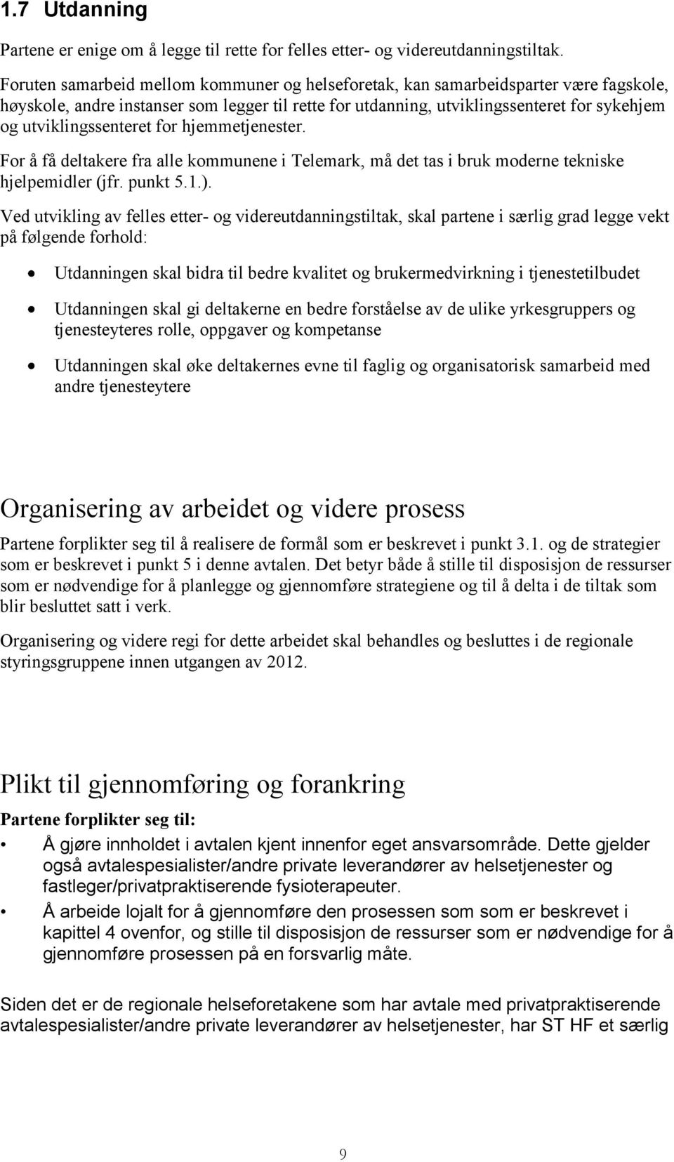 utviklingssenteret for hjemmetjenester. For å få deltakere fra alle kommunene i Telemark, må det tas i bruk moderne tekniske hjelpemidler (jfr. punkt 5.1.).