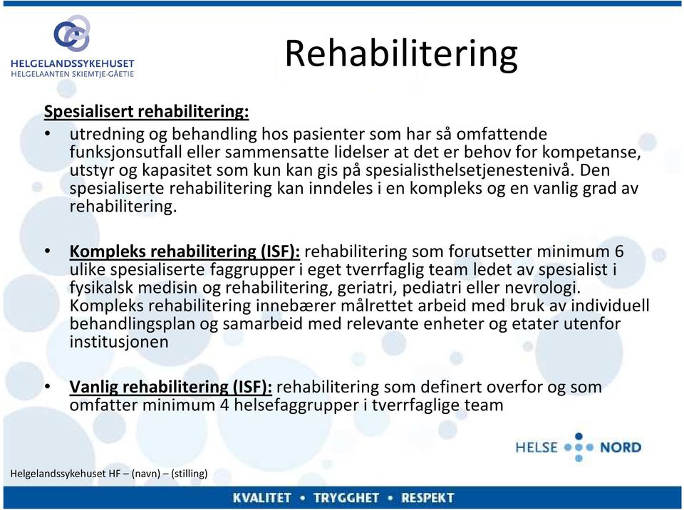 Kompleks rehabilitering (ISF):rehabilitering som forutsetter minimum 6 ulike spesialiserte faggrupper i eget tverrfaglig team ledet av spesialist i fysikalsk medisin og rehabilitering, geriatri,