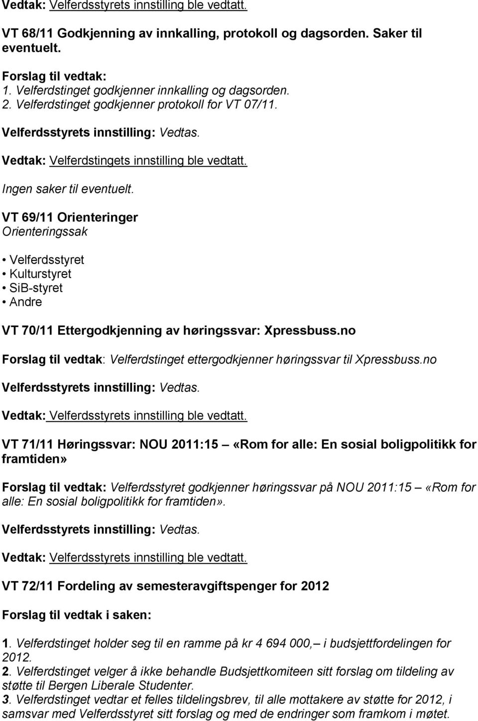 Ingen saker til eventuelt. VT 69/11 Orienteringer Orienteringssak Velferdsstyret Kulturstyret SiB-styret Andre VT 70/11 Ettergodkjenning av høringssvar: Xpressbuss.