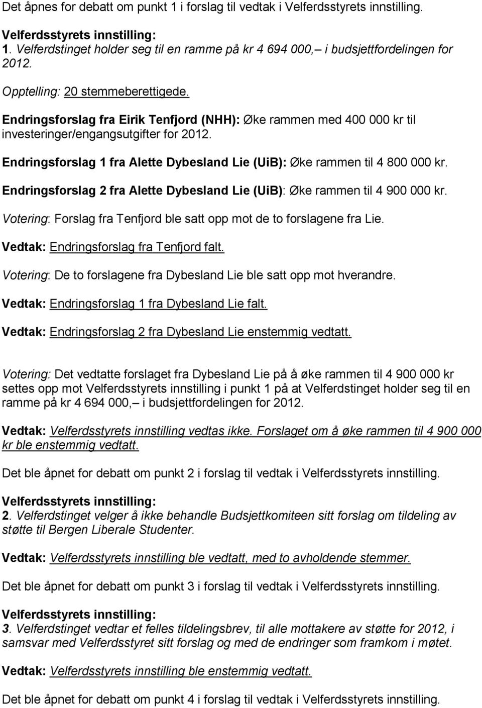 Endringsforslag fra Eirik Tenfjord (NHH): Øke rammen med 400 00 til investeringer/engangsutgifter for 2012. Endringsforslag 1 fra Alette Dybesland Lie (UiB): Øke rammen til 4 800 00.