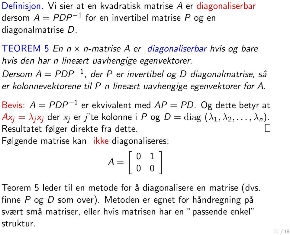 Dersom A = PDP 1, der P er invertibel og D diagonalmatrise, så er kolonnevektorene til P n lineært uavhengige egenvektorer for A. Bevis: A = PDP 1 er ekvivalent med AP = PD.