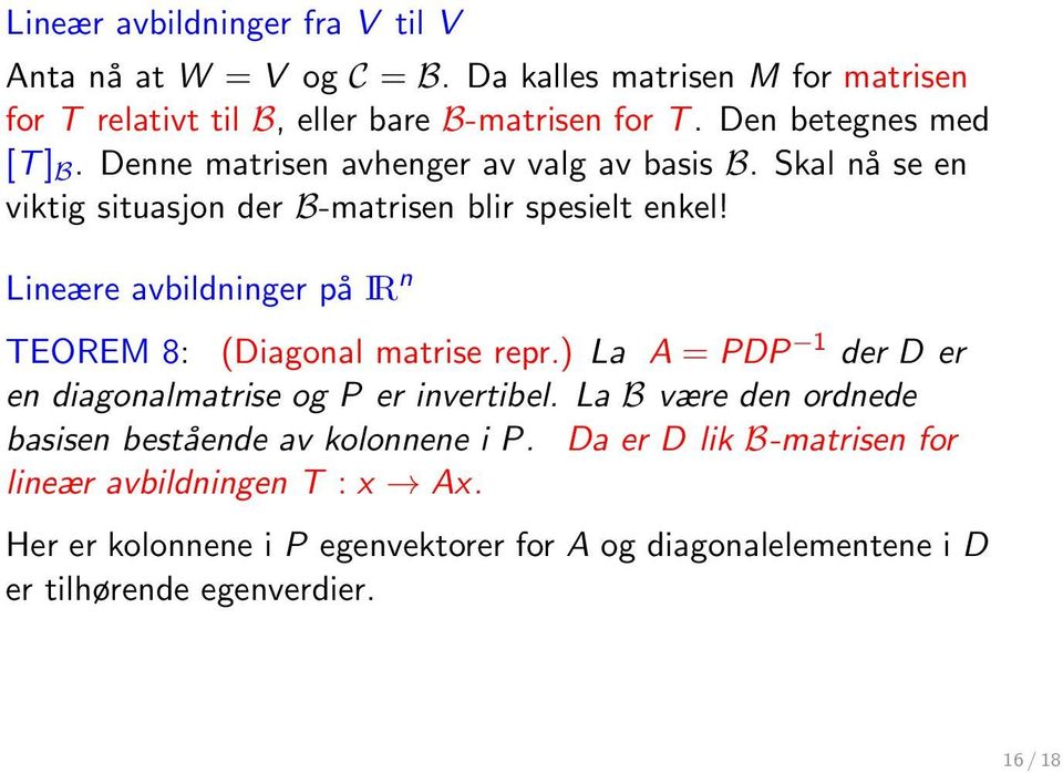 Lineære avbildninger på IR n TEOREM 8: (Diagonal matrise repr.) La A = PDP 1 der D er en diagonalmatrise og P er invertibel.