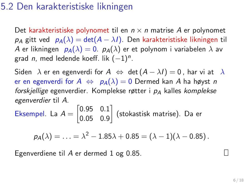 Siden λ er en egenverdi for A det (A λi ) = 0, har vi at λ er en egenverdi for A p A (λ) = 0 Dermed kan A ha høyst n forskjellige egenverdier.