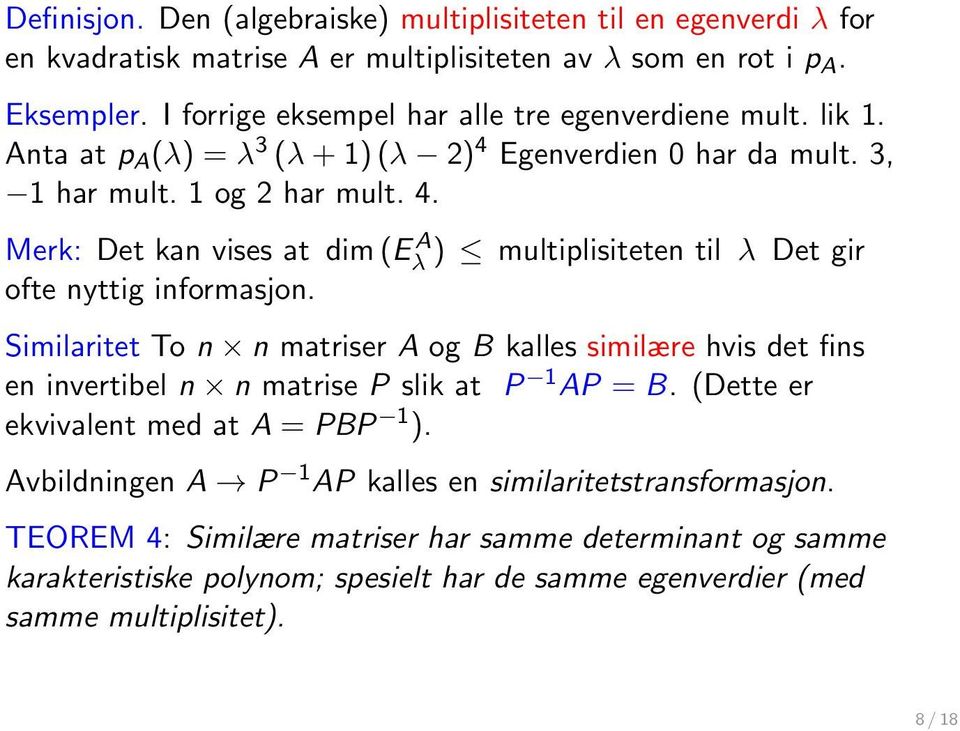 Similaritet To n n matriser A og B kalles similære hvis det fins en invertibel n n matrise P slik at P 1 AP = B. (Dette er ekvivalent med at A = PBP 1 ).