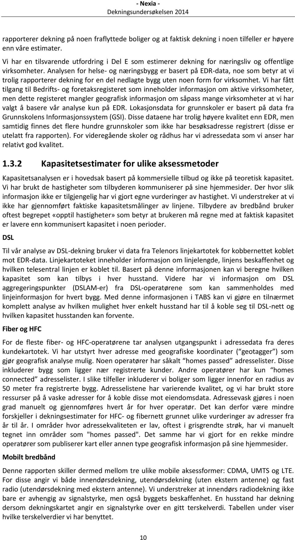 Analysen for helse- og næringsbygg er basert på EDR-data, noe som betyr at vi trolig rapporterer dekning for en del nedlagte bygg uten noen form for virksomhet.