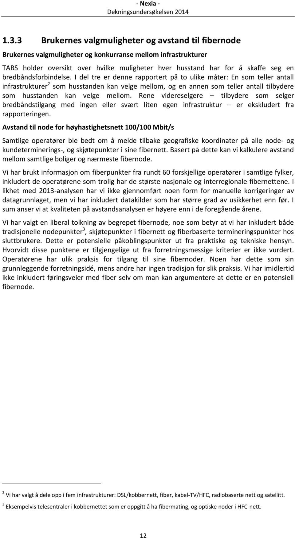 I del tre er denne rapportert på to ulike måter: En som teller antall infrastrukturer 2 som husstanden kan velge mellom, og en annen som teller antall tilbydere som husstanden kan velge mellom.