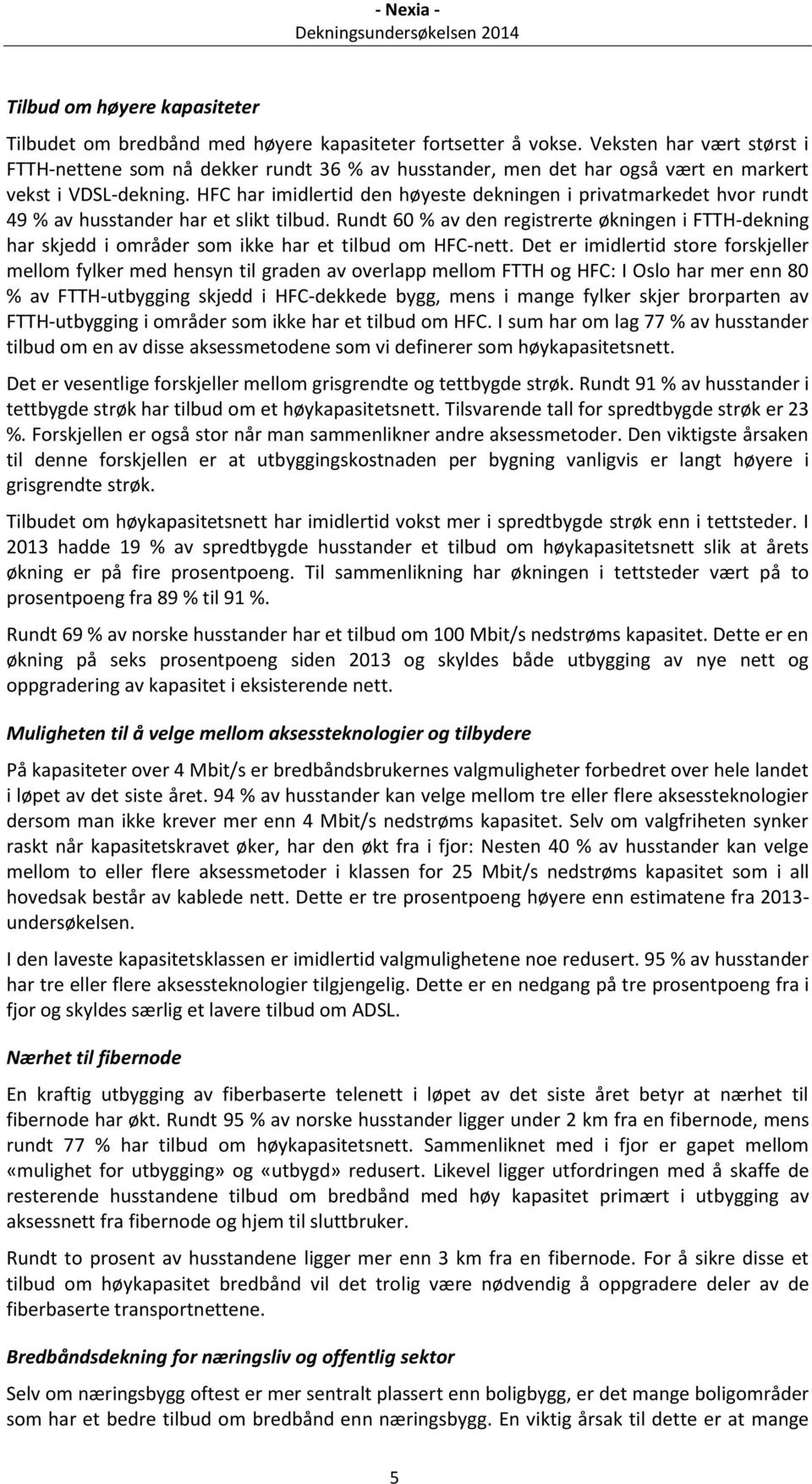 HFC har imidlertid den høyeste dekningen i privatmarkedet hvor rundt 49 % av husstander har et slikt tilbud.