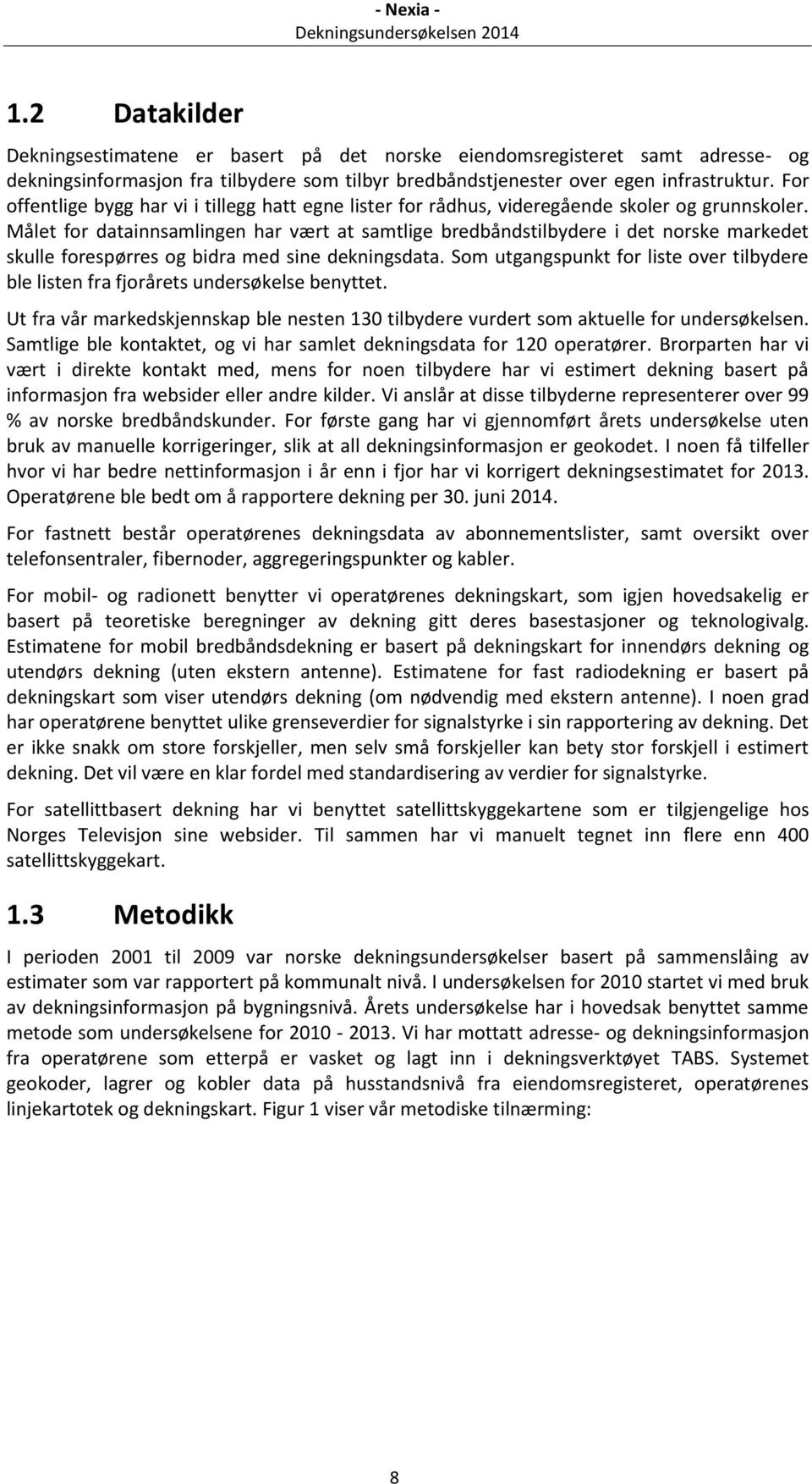 Målet for datainnsamlingen har vært at samtlige bredbåndstilbydere i det norske markedet skulle forespørres og bidra med sine dekningsdata.