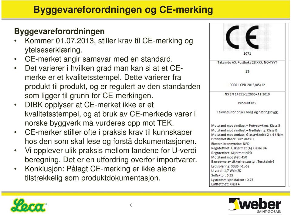 DIBK opplyser at CE-merket ikke er et kvalitetsstempel, og at bruk av CE-merkede varer i norske byggverk må vurderes opp mot TEK.
