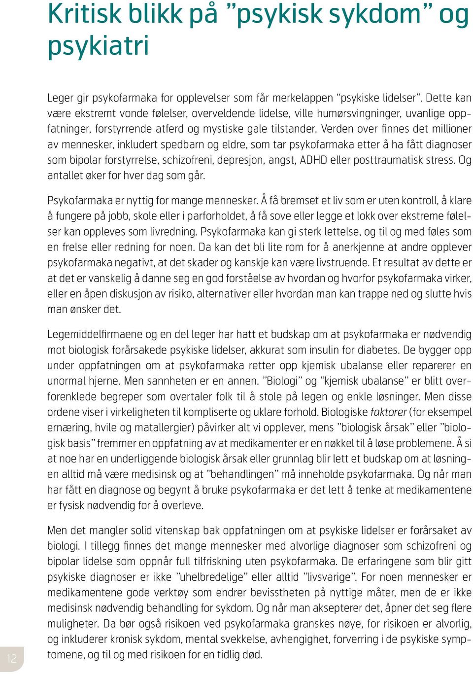 Verden over finnes det millioner av mennesker, inkludert spedbarn og eldre, som tar psykofarmaka etter å ha fått diagnoser som bipolar forstyrrelse, schizofreni, depresjon, angst, ADHD eller